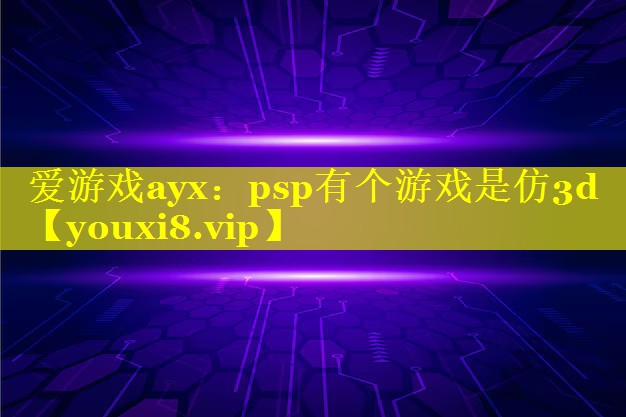 psp有个游戏是仿3d