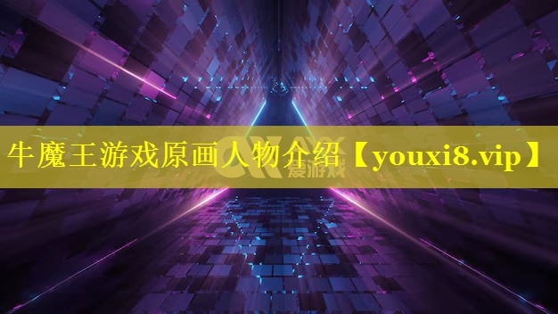 牛魔王游戏原画人物介绍 牛魔王游戏原画人物介绍