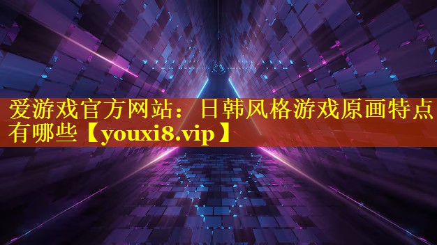 日韩风格游戏原画特点有哪些 日韩风格游戏原画特点有哪些